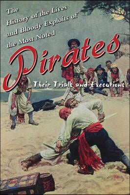 History of the Lives and Bloody Exploits of the Most Noted Pirates: Their Trials and Executions