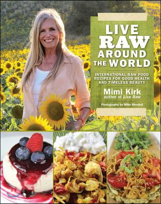 Live Raw Around the World: International Raw Food Recipes for Good Health and Timeless Beauty