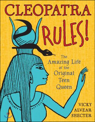 Cleopatra Rules!: The Amazing Life of the Original Teen Queen