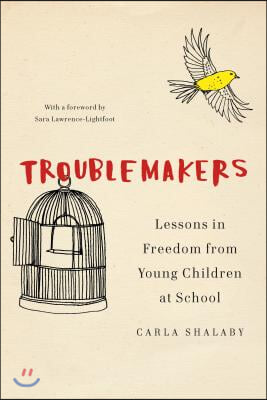 Troublemakers: Lessons in Freedom from Young Children at School