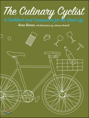 The Culinary Cyclist: A Cookbook and Companion for the Good Life