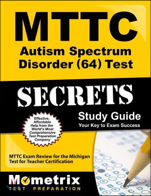 MTTC Autism Spectrum Disorder (64) Test Secrets, Study Guide: MTTC Exam Review for the Michigan Test for Teacher Certification