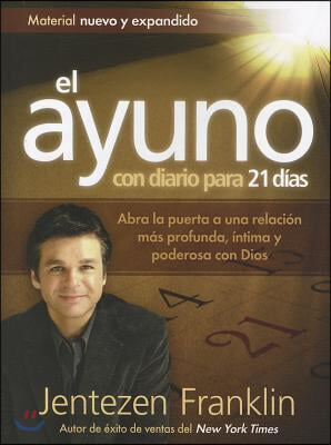 El Ayuno Con Diario Para 21 Dias / Fasting: Opening the Door to a Deeper, More Intimate, More Powerful Relationship with God