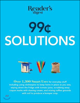 99 Cent Solutions: Over 1,300 Smart Uses for Everyday Stuff Including Clothespins to Keep Hems in Place as You Sew, Wiping Down the Fridg