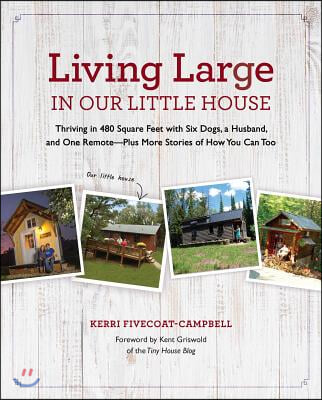 Living Large in Our Little House, 1: Thriving in 480 Square Feet with Six Dogs, a Husband, and One Remote--Plus More Stories of How You Can Too