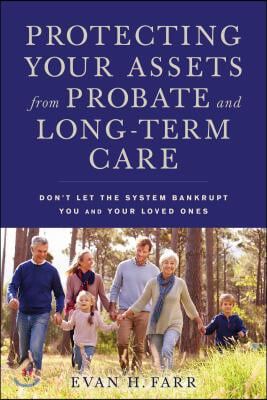 Protecting Your Assets from Probate and Long-Term Care: Don&#39;t Let the System Bankrupt You and Your Loved Ones