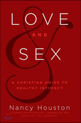 Love &amp; Sex: A Christian Guide to Healthy Intimacy