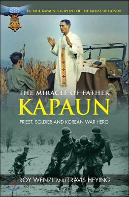 The Miracle of Father Kapaun: Priest, Soldier and Korean War Hero