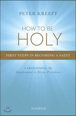 How to Be Holy: First Steps in Becoming a Saint