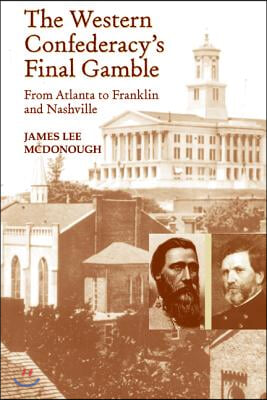 The Western Confederacy&#39;s Final Gamble: From Atlanta to Franklin to Nashville