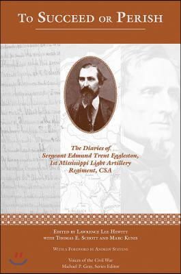 To Succeed or Perish: The Diaries of Sergeant Edmund Trent Eggleston, Company G, 1st Mississippi Light Artillery Regiment