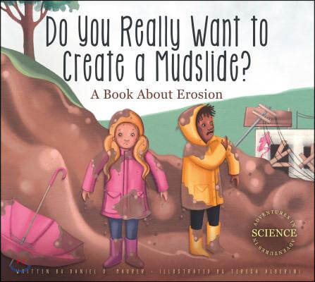 Do You Really Want to Create a Mudslide?: A Book about Erosion