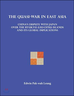 The Quasi-War in East Asia: China's Dispute with Japan over the Ryukyu (Liu-Ch'iu) Islands and Its Global Implications