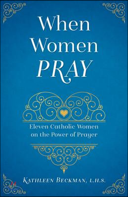 When Women Pray: Eleven Catholic Women on the Power of Prayer