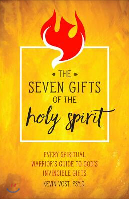 The Seven Gifts of the Holy Spirit: Every Spiritual Warrior&#39;s Guide to God&#39;s Invincible Gifts