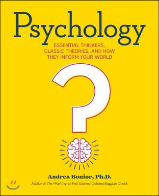 Psychology: Essential Thinkers, Classic Theories, and How They Inform Your World