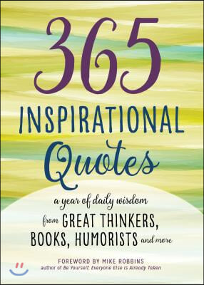 365 Inspirational Quotes: A Year of Daily Wisdom from Great Thinkers, Books, Humorists, and More