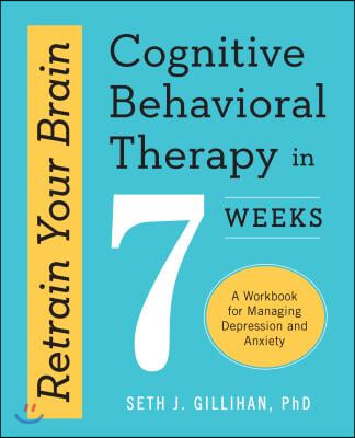 Retrain Your Brain: Cognitive Behavioral Therapy in 7 Weeks: A Workbook for Managing Depression and Anxiety