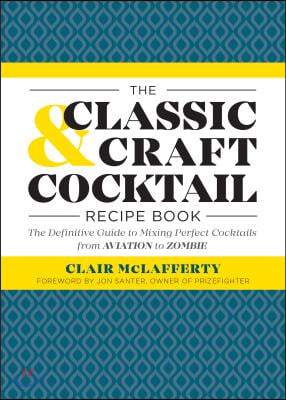 The Classic &amp; Craft Cocktail Recipe Book: The Definitive Guide to Mixing Perfect Cocktails from Aviation to Zombie