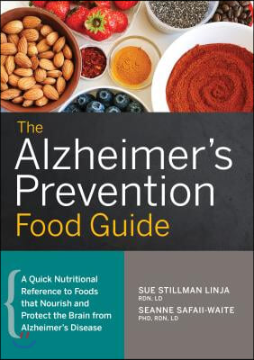 The Alzheimer&#39;s Prevention Food Guide: A Quick Nutritional Reference to Foods That Nourish and Protect the Brain from Alzheimer&#39;s Disease
