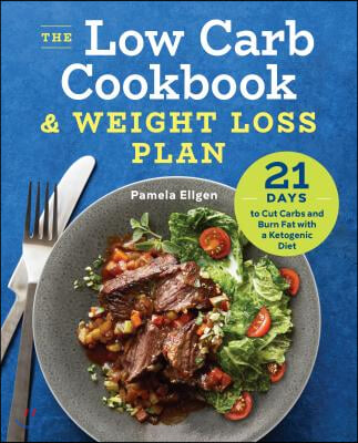 The Low Carb Cookbook &amp; Weight Loss Plan: 21 Days to Cut Carbs and Burn Fat with a Ketogenic Diet