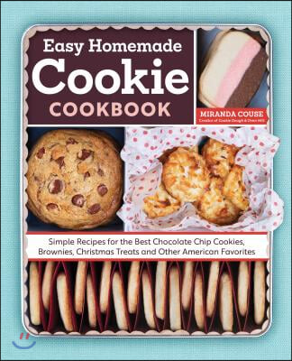 The Easy Homemade Cookie Cookbook: Simple Recipes for the Best Chocolate Chip Cookies, Brownies, Christmas Treats and Other American Favorites