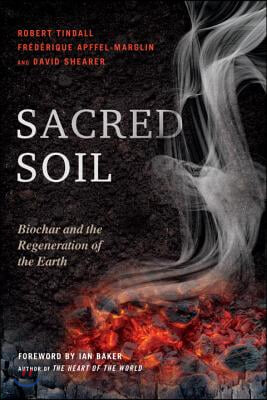 Sacred Soil: Biochar and the Regeneration of the Earth