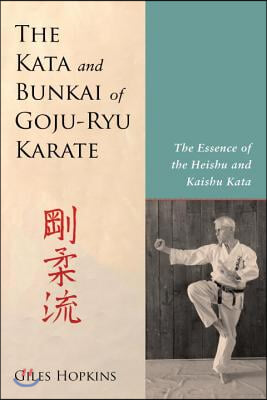 The Kata and Bunkai of Goju-Ryu Karate: The Essence of the Heishu and Kaishu Kata