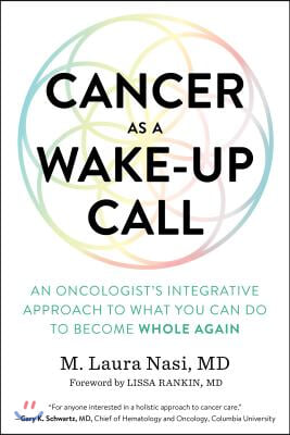 Cancer as a Wake-Up Call: An Oncologist&#39;s Integrative Approach to What You Can Do to Become Whole Again