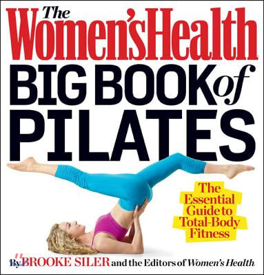 The Women's Health Big Book of Pilates: The Essential Guide to Total Body Fitness