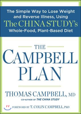 The Campbell Plan: The Simple Way to Lose Weight and Reverse Illness, Using the China Study's Whole-Food, Plant-Based Diet