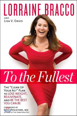 To the Fullest: The Clean Up Your Act Plan to Lose Weight, Rejuvenate, and Be the Best You Can Be