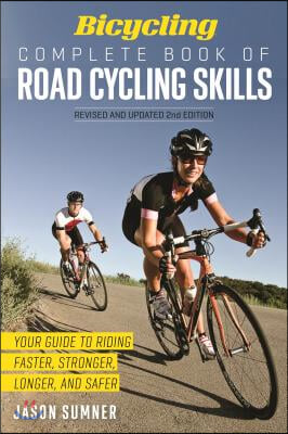 Bicycling Complete Book of Road Cycling Skills: Your Guide to Riding Faster, Stronger, Longer, and Safer