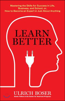 Learn Better: Mastering the Skills for Success in Life, Business, and School, or How to Become an Expert in Just about Anything