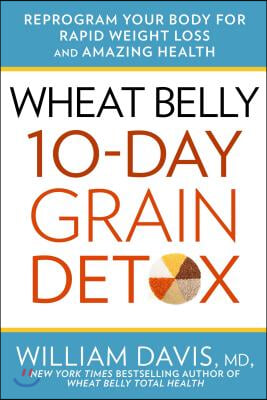 Wheat Belly 10-Day Grain Detox: Reprogram Your Body for Rapid Weight Loss and Amazing Health