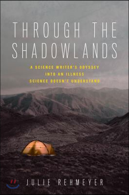 Through the Shadowlands: A Science Writer&#39;s Odyssey Into an Illness Science Doesn&#39;t Understand