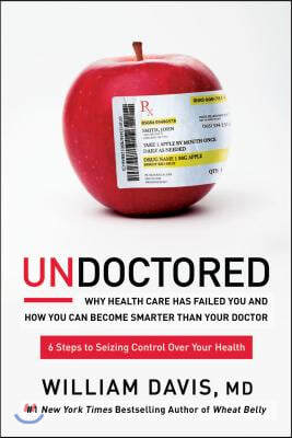 Undoctored: Why Health Care Has Failed You and How You Can Become Smarter Than Your Doctor