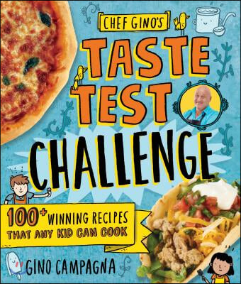 Chef Gino&#39;s Taste Test Challenge: 100+ Winning Recipes That Any Kid Can Cook