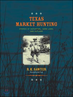 Texas Market Hunting: Stories of Waterfowl, Game Laws, and Outlaws Volume 24