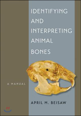 Identifying and Interpreting Animal Bones: A Manual Volume 18