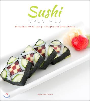 Sushi Specials: More Than 50 Recipes for the Perfect Presentation