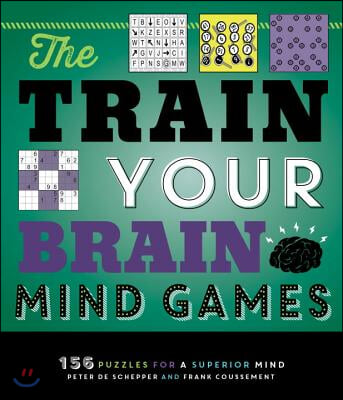 The Train Your Brain Mind Games: 156 Puzzles for a Superior Mind