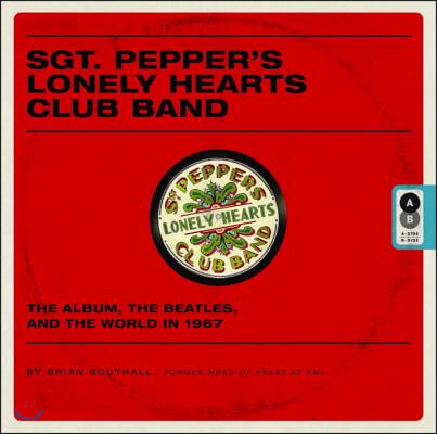 Sgt. Pepper's Lonely Hearts Club Band: The Album, the Beatles, and the World in 1967