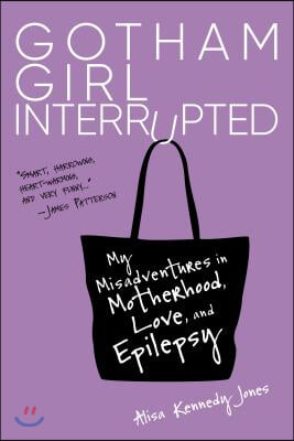 Gotham Girl Interrupted: My Misadventures in Motherhood, Love, and Epilepsy