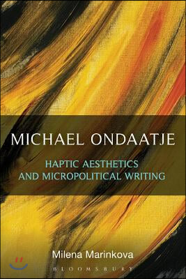 Michael Ondaatje: Haptic Aesthetics and Micropolitical Writing