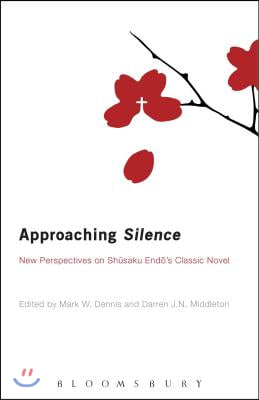 Approaching Silence: New Perspectives on Shusaku Endo&#39;s Classic Novel