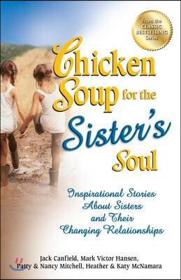 Chicken Soup for the Sister&#39;s Soul: Inspirational Stories about Sisters and Their Changing Relationships