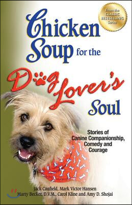 Chicken Soup for the Dog Lover&#39;s Soul: Stories of Canine Companionship, Comedy and Courage