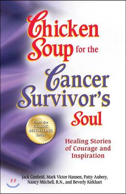 Chicken Soup for the Cancer Survivor&#39;s Soul *Was Chicken Soup Fo: Healing Stories of Courage and Inspiration