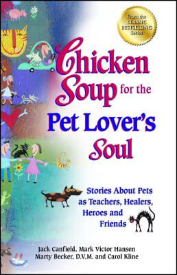 Chicken Soup for the Pet Lover&#39;s Soul: Stories about Pets as Teachers, Healers, Heroes and Friends